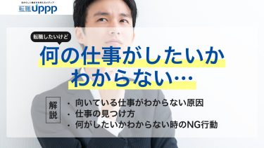 転職したいけど何の仕事がしたいかわからない。向いている仕事がわからない原因、仕事の見つけ方、何がしたいかわからない時のNG行動まで解説