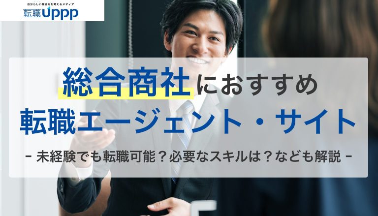 総合商社におすすめの転職エージェント・サイト。未経験でも転職可能？必要なスキルは？なども解説