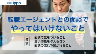 転職エージェントとの面談でやってはいけないこと。面談で気をつけること・良い印象を与えるコツ・面談の流れや聞かれるこも解説