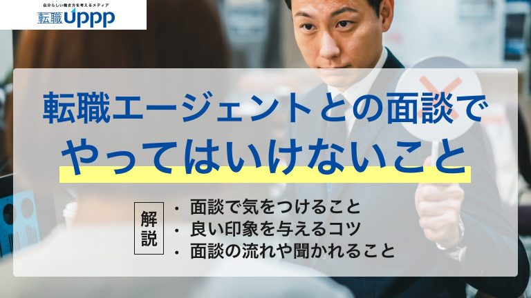 転職エージェントとの面談でやってはいけないこと。面談で気をつけること・良い印象を与えるコツ・面談の流れや聞かれるこも解説